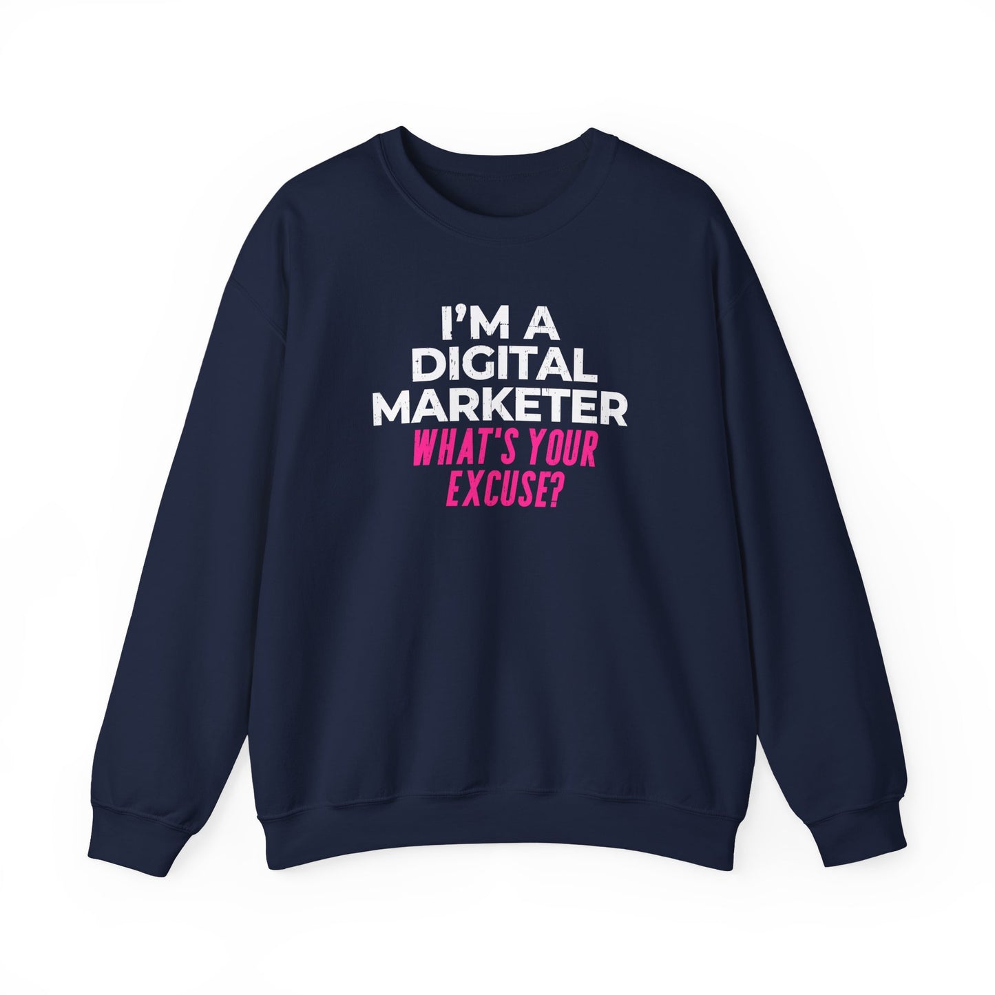 I'm a Digital Marketer, What's Your Excuse? Sweatshirt