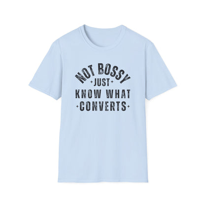 Not Bossy, Just Know What Converts - T-Shirt