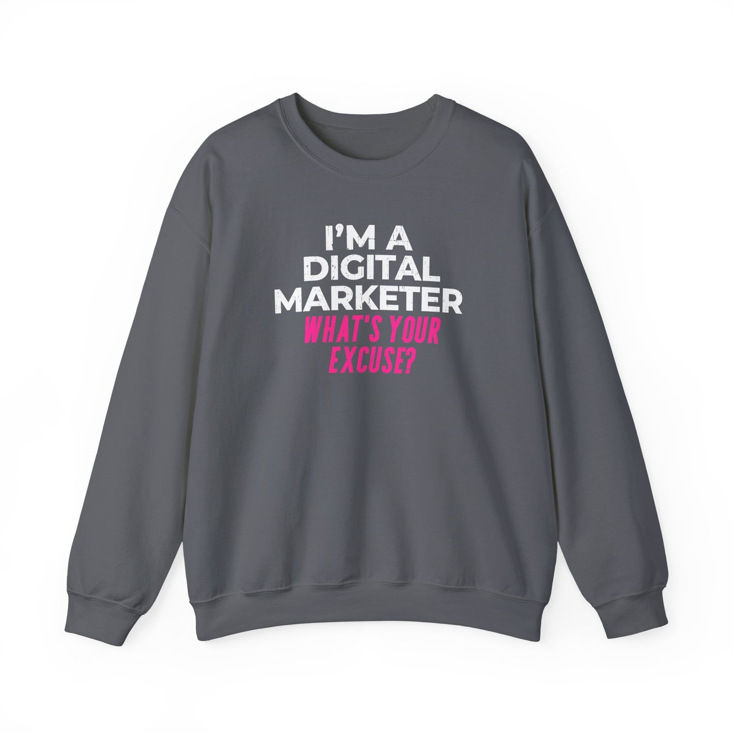 I'm a Digital Marketer, What's Your Excuse? Sweatshirt