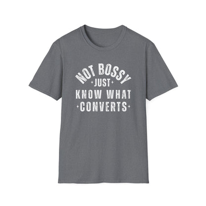 Not Bossy, Just Know What Converts - T-Shirt