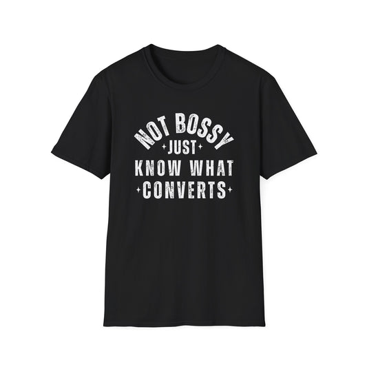 Not Bossy, Just Know What Converts - T-Shirt