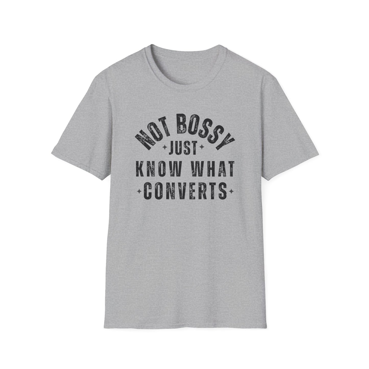 Not Bossy, Just Know What Converts - T-Shirt