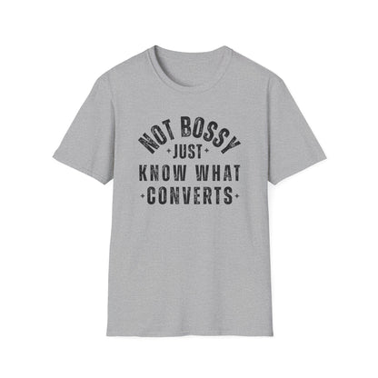 Not Bossy, Just Know What Converts - T-Shirt