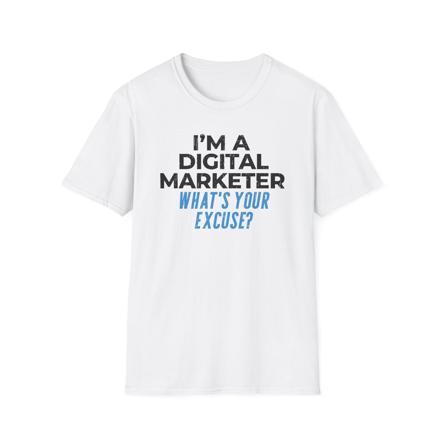 I'm a Digital Marketer, What's Your Excuse? - T-Shirt