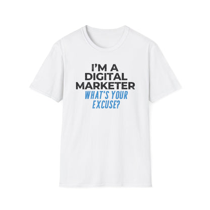 I'm a Digital Marketer, What's Your Excuse? - T-Shirt
