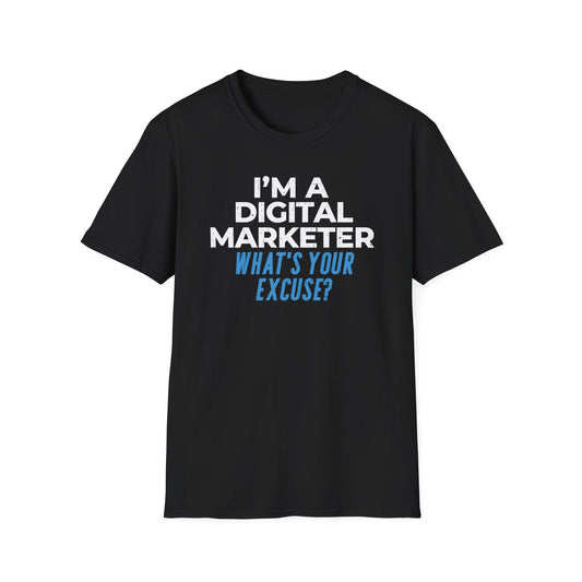 I'm a Digital Marketer, What's Your Excuse? - T-Shirt