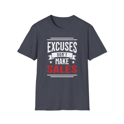Excuses Don't Make Sales - T-Shirt