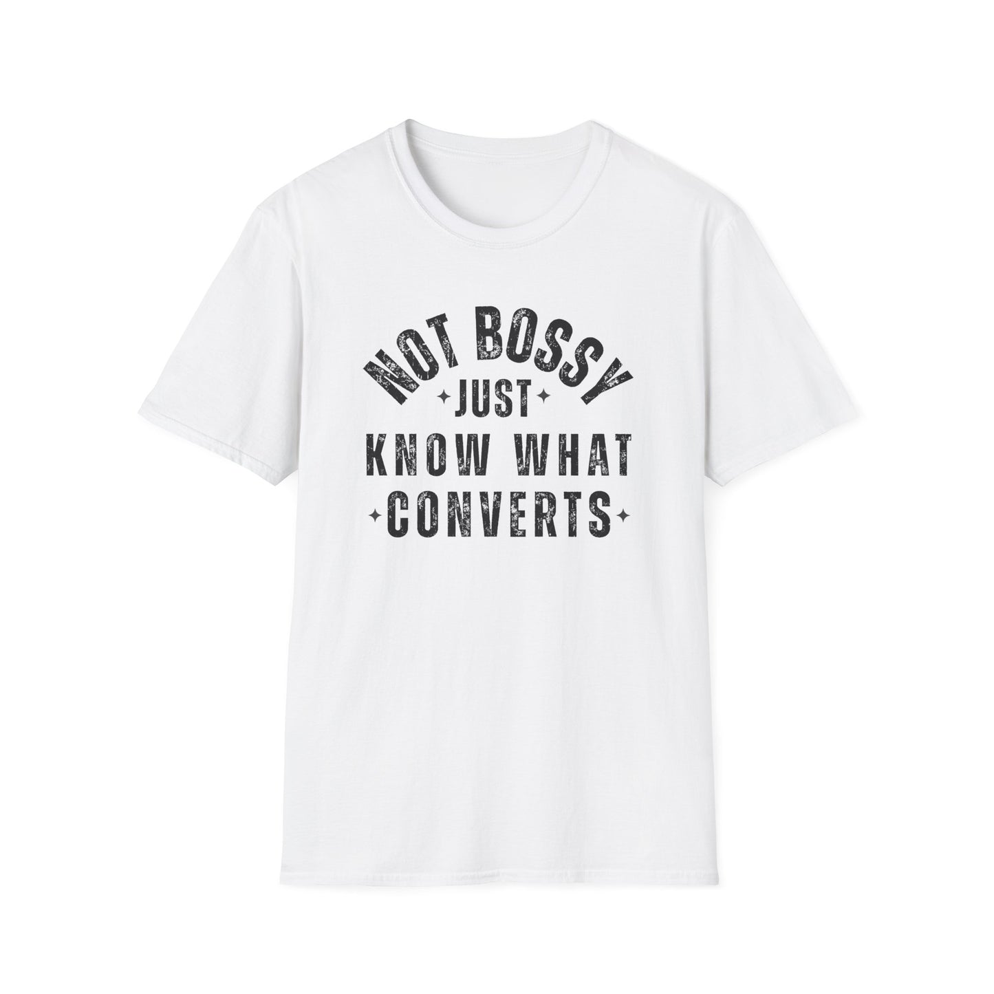 Not Bossy, Just Know What Converts - T-Shirt