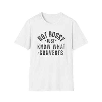Not Bossy, Just Know What Converts - T-Shirt