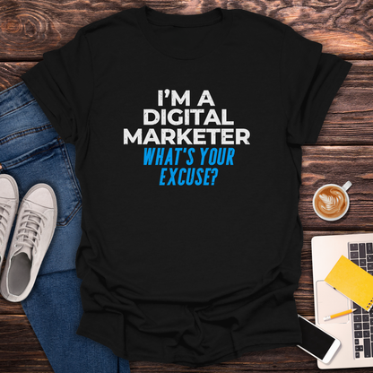 I'm a Digital Marketer, What's Your Excuse? - T-Shirt