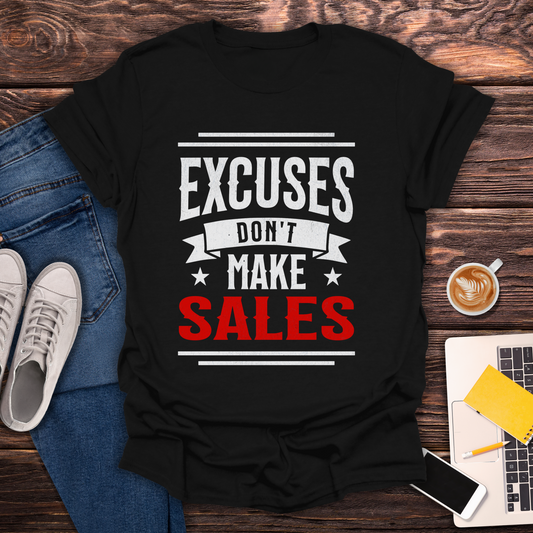Excuses Don't Make Sales - T-Shirt