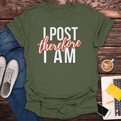 I Post Therefore I Am - T-Shirt
