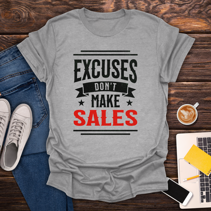 Excuses Don't Make Sales - T-Shirt