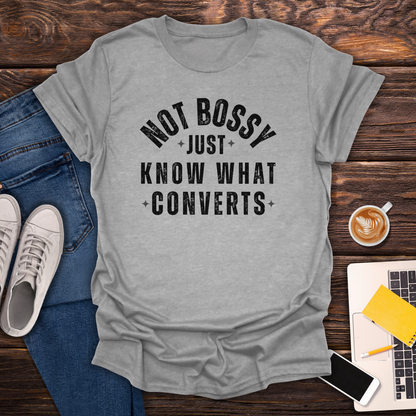 Not Bossy, Just Know What Converts - T-Shirt