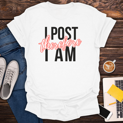 I Post Therefore I Am - T-Shirt