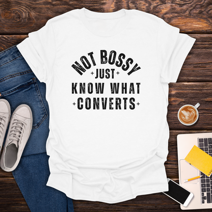Not Bossy, Just Know What Converts - T-Shirt