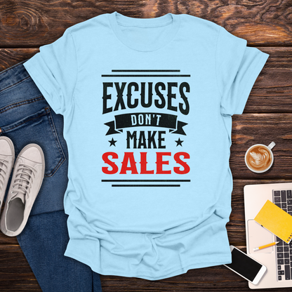 Excuses Don't Make Sales - T-Shirt