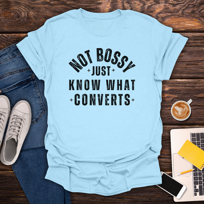 Not Bossy, Just Know What Converts - T-Shirt