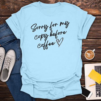 Sorry For My Copy Before Coffee - T-Shirt