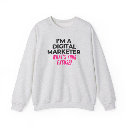 I'm a Digital Marketer, What's Your Excuse? Sweatshirt