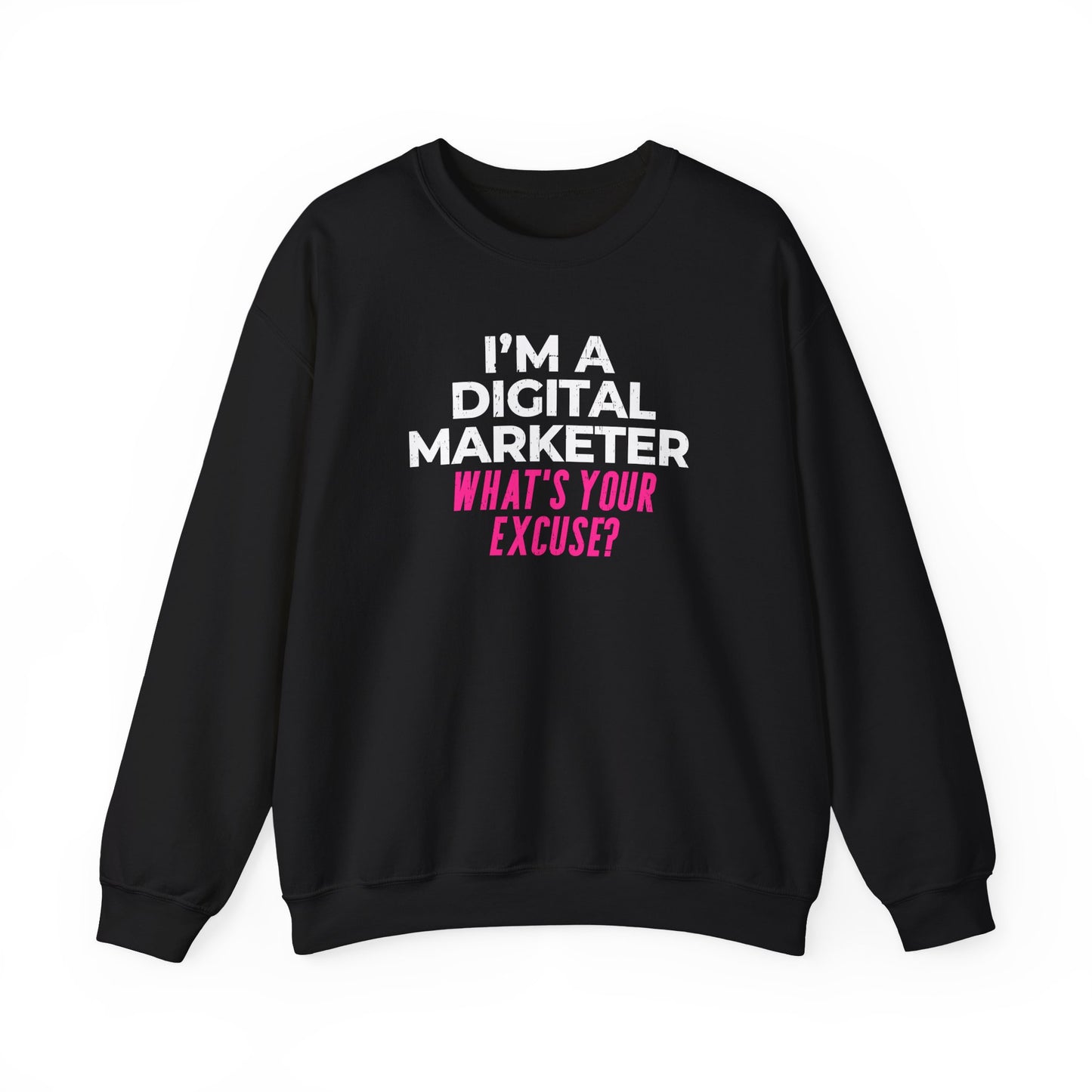I'm a Digital Marketer, What's Your Excuse? Sweatshirt
