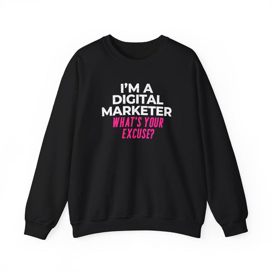 I'm a Digital Marketer, What's Your Excuse? Sweatshirt