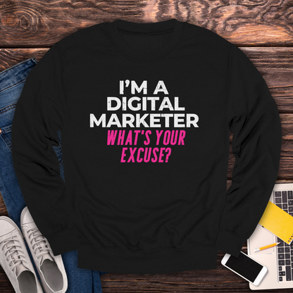 I'm a Digital Marketer, What's Your Excuse? Sweatshirt