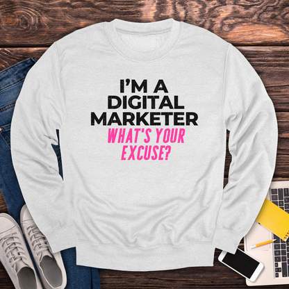 I'm a Digital Marketer, What's Your Excuse? Sweatshirt