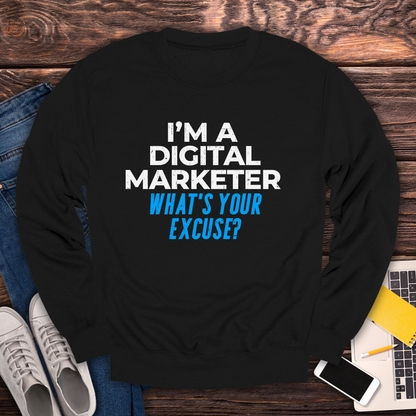 I'm a Digital Marketer, What's Your Excuse? Sweatshirt