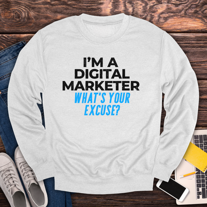I'm a Digital Marketer, What's Your Excuse? Sweatshirt