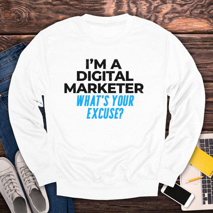 I'm a Digital Marketer, What's Your Excuse? Sweatshirt