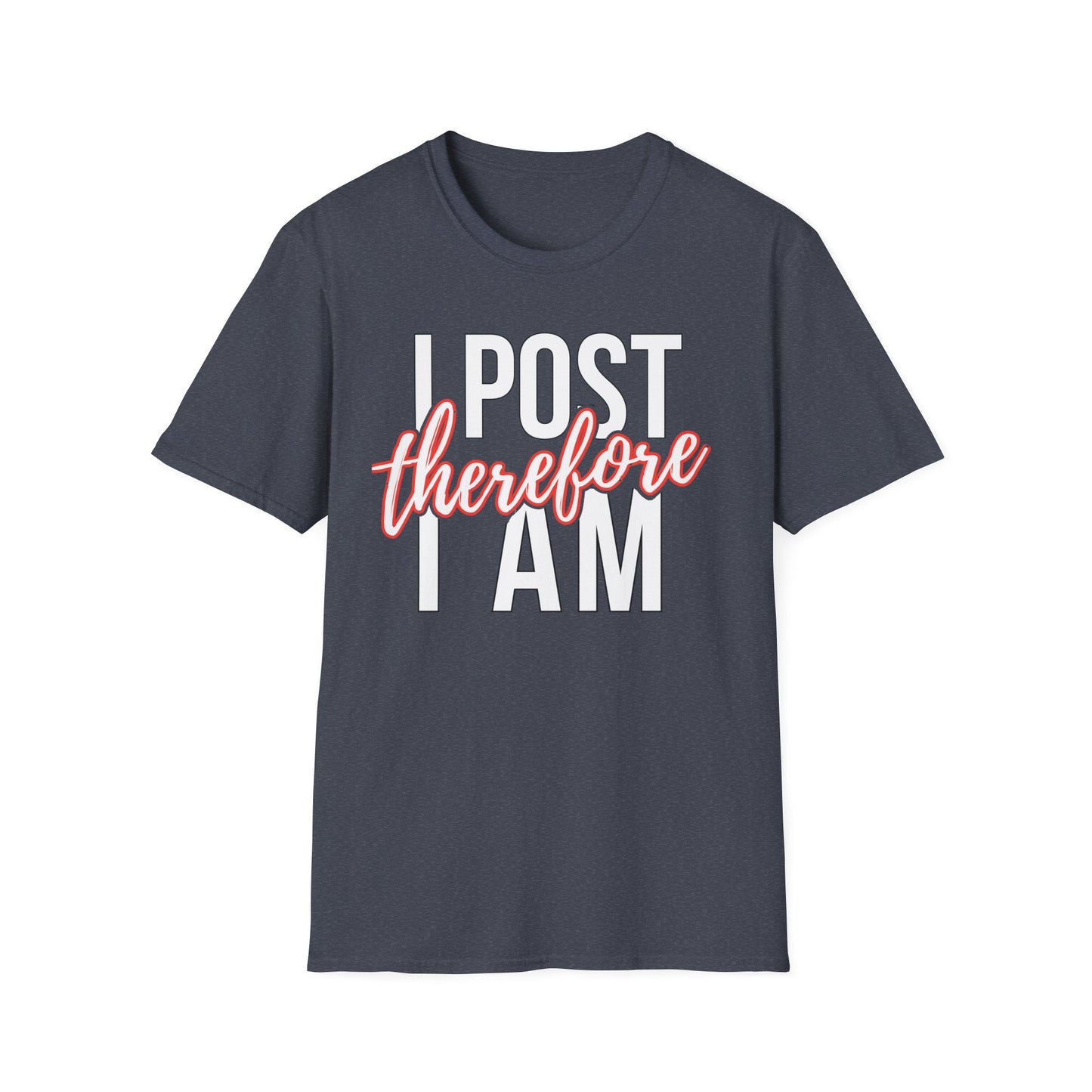I Post Therefore I Am - T-Shirt