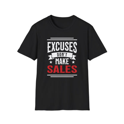 Excuses Don't Make Sales - T-Shirt