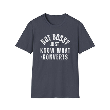 Not Bossy, Just Know What Converts - T-Shirt