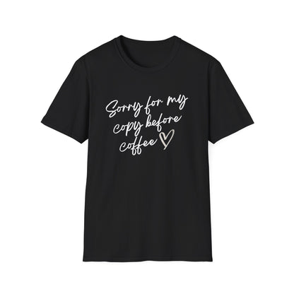 Sorry For My Copy Before Coffee - T-Shirt
